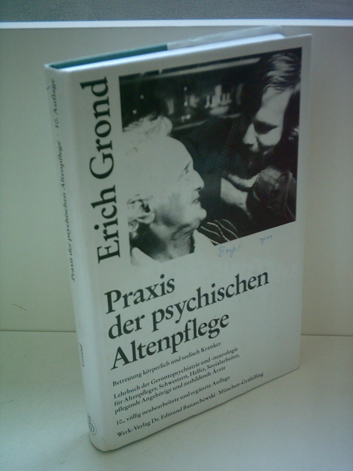 Erich Grond: Praxis der psychischen Altenpflege - Betreuung körperlich und seelisch Kranker - Lehrbuch der Gerontopsychiatrie und -neurologie für Altenpfleger, Schwestern, Helfer, Sozialarbeiter, pflegende Angehörige und ausbildende Ärzte Medicine
