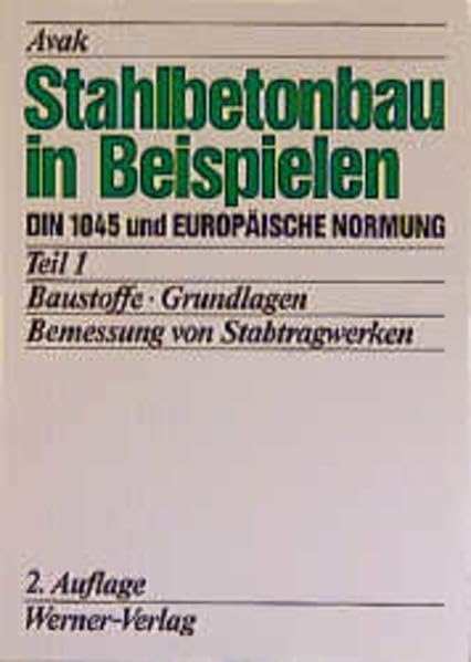 Stahlbetonbau in Beispielen. DIN 1045 und Europäische Normung: Stahlbetonbau in Beispielen, Tl.1, Bemessung von Stabtragwerken Business & Technology