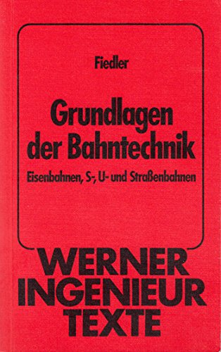 Grundlagen der Bahntechnik: Eisenbahnen, S-, U- und Straßenbahnen Business & Technology