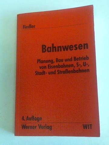 Bahnwesen. Planung, Bau und Betrieb von Eisenbahnen. S-, U-, Stadt- und Straßenbahnen. Werner Ingenieur-Texte, Bd.38 Business & Technology