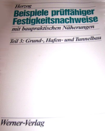 Beispiele prüffähiger Festigkeitsnachweise mit baupraktischen Näherungen, Tl.3, Grundbau, Hafenbau und Tunnelbau Business & Technology