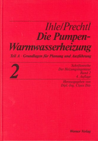 Der Heizungsingenieur.Band 2: Die Pumpenwarmwasserheizung.Teil A: Grundlagen der Planung und Ausführung. Die Pumpenwarmwasserheizung Business & Technology