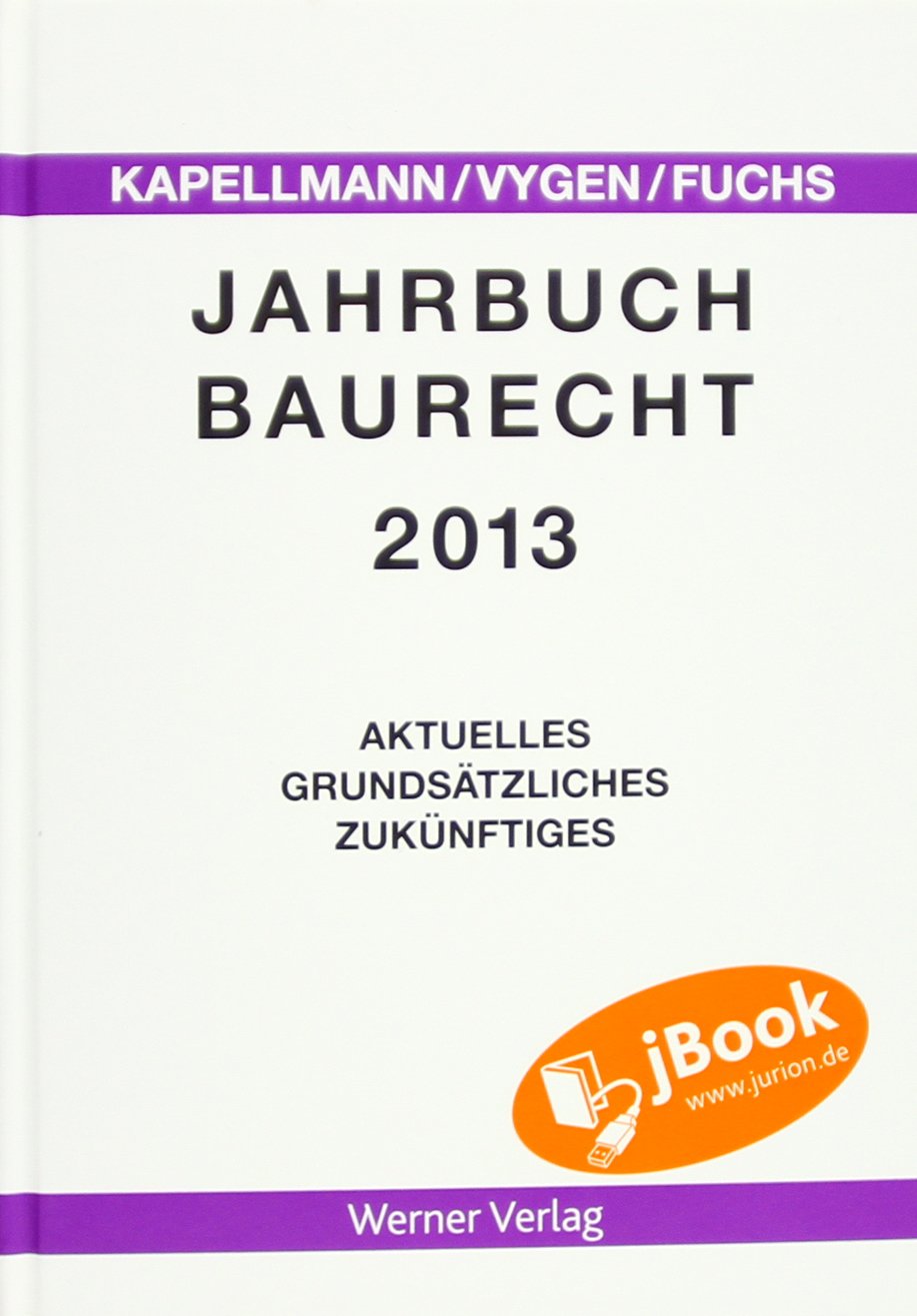 Jahrbuch Baurecht 2013: Aktuelles, Grundsätzliches, Zukünftiges. Mit Freischaltcode für jBook Law