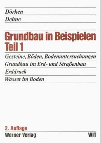 Grundbau in Beispielen, Tl.1, Gesteine, Böden, Bodenuntersuchungen im Gelände und im Labor, Grundbau im Erd- und Straßenbau, Erddruck, Wasser im Boden Business & Technology