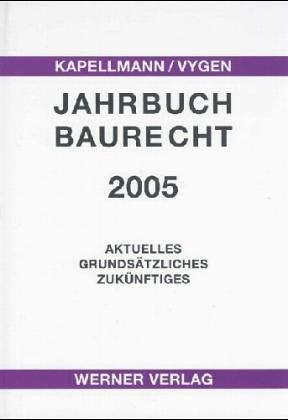 Jahrbuch Baurecht 2005: Aktuelles, Grundsätzliches, Zukünftiges Law