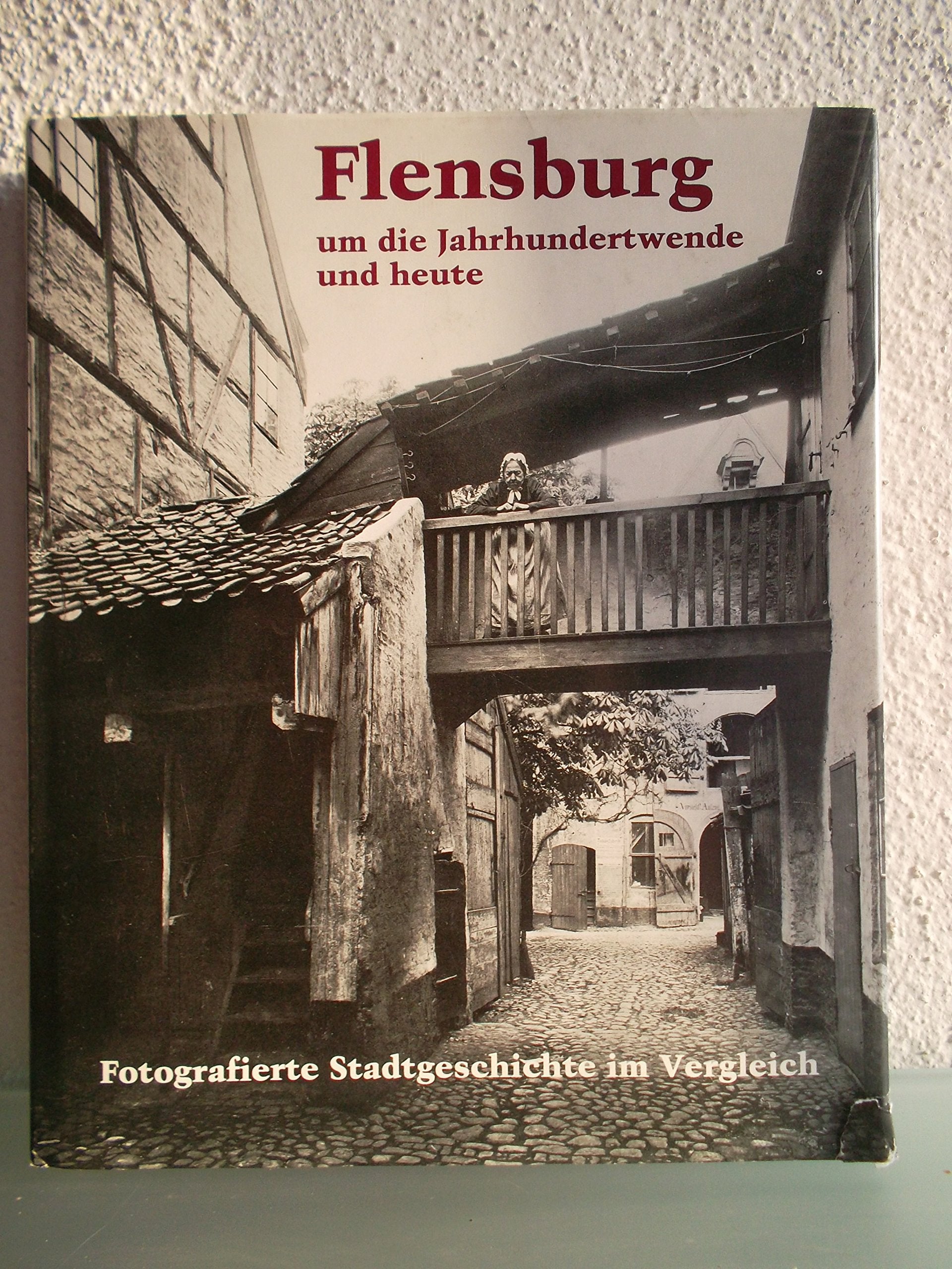 Flensburg - um die Jahrhundertwende und heute: Fotografierte Stadtgeschichte im Vergleich Travel Books