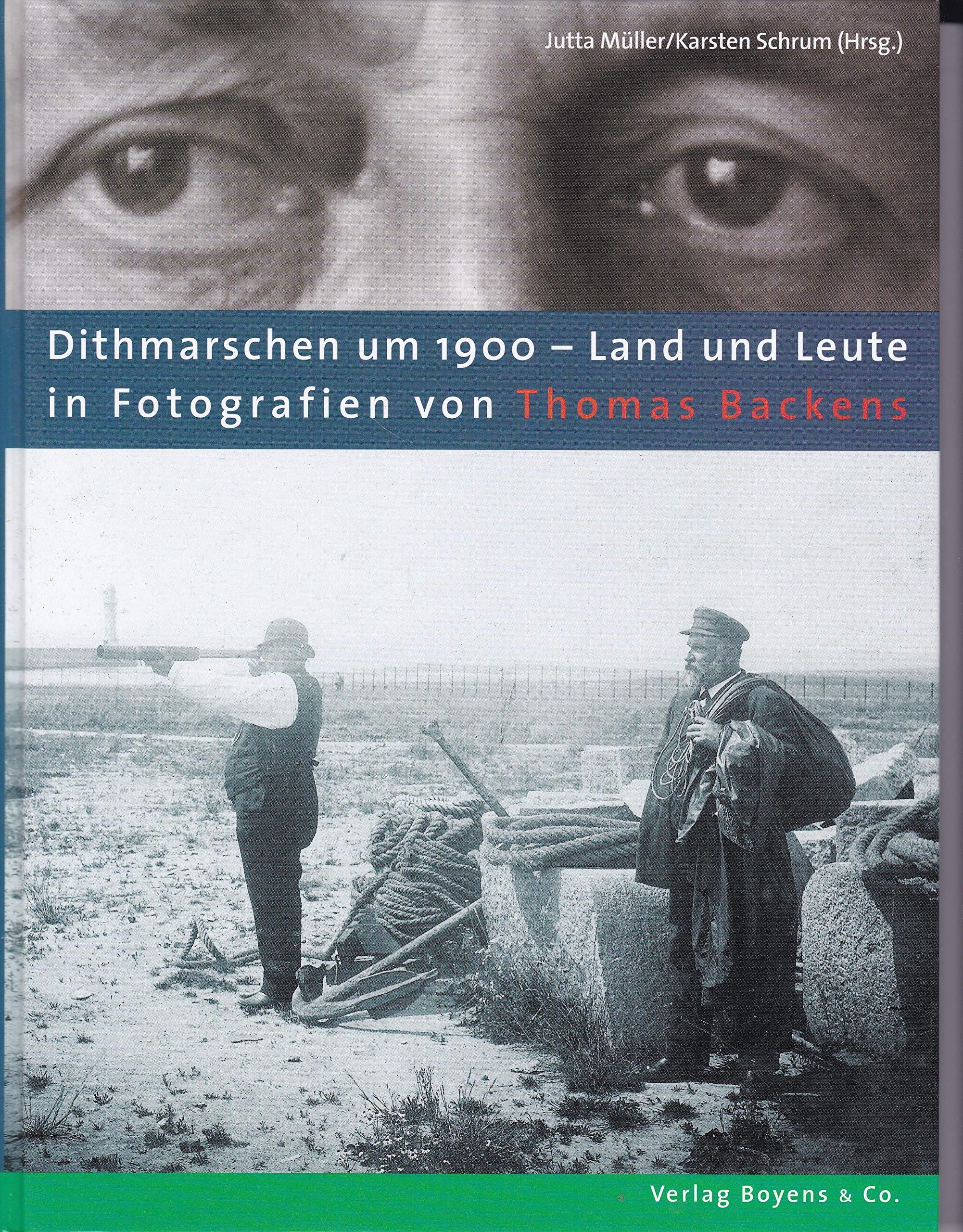 Dithmarschen um 1900 - Land und Leute in Fotografien von Thomas Backens: Katalogbuch zur Ausstellung im Dithmarscher Landesmuseum Film, Art & Culture