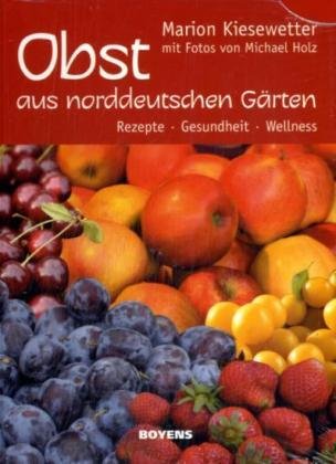 Obst aus norddeutschen Gärten: Rezepte – Gesundheit - Wellness Leisure, Home & Garden