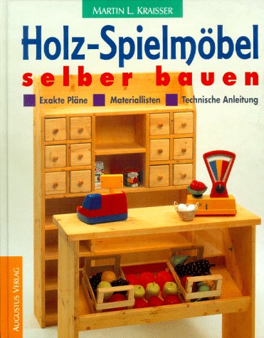 Holz-Spielmöbel selber bauen: Materiallisten - Exakte Pläne - Technische Anleitung Books