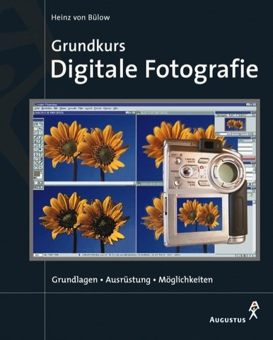 Grundkurs Digitale Fotografie. Grundlagen - Ausrüstung - Möglichkeiten Photography