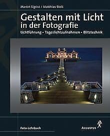 Gestalten mit Licht in der Fotografie. Lichtführung - Tageslichtaufnahmen - Blitztechnik Photography