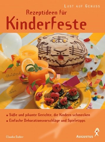 Rezeptideen für Kinderfeste. Süsse und pikante Gerichte, die Kindern schmecken. Einfache Dekorationsvorschläge und Spieletipps Cooking & Enjoying