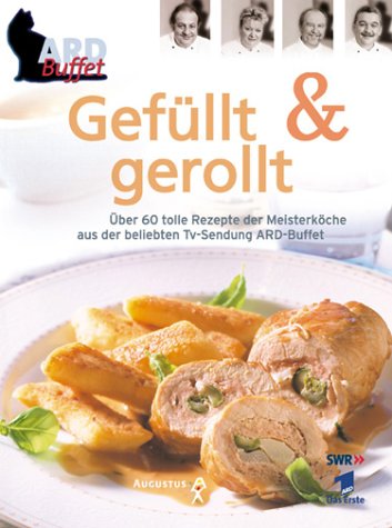 Gefüllt & gerollt. Über 60 tolle Rezepte der Meisterköche aus der beliebten TV-Sendung ARD-Buffet Cooking & Enjoying