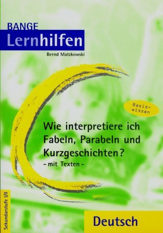 Wie interpretiere ich Fabeln, Parabeln und Kurzgeschichten?: Basiswissen. Mit Texten. Grundlagen der Analyse und Interpretation einzelner Textsorten ... mit Analyseraster (Banges Lernhilfen) Education & Training