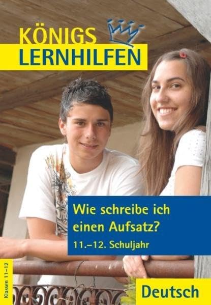 Wie schreibe ich einen Aufsatz? 11.-12./13. Schuljahr: Fit für Klausuren und das Abi (Königs Lernhilfen) Study Guides