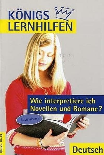 Königs Lernhilfen - Wie interpretiere ich Novellen und Romane?: Basiswissen. Grundlagen der Analyse und Interpretation mit Beispielen und Analyseraster Study Guides