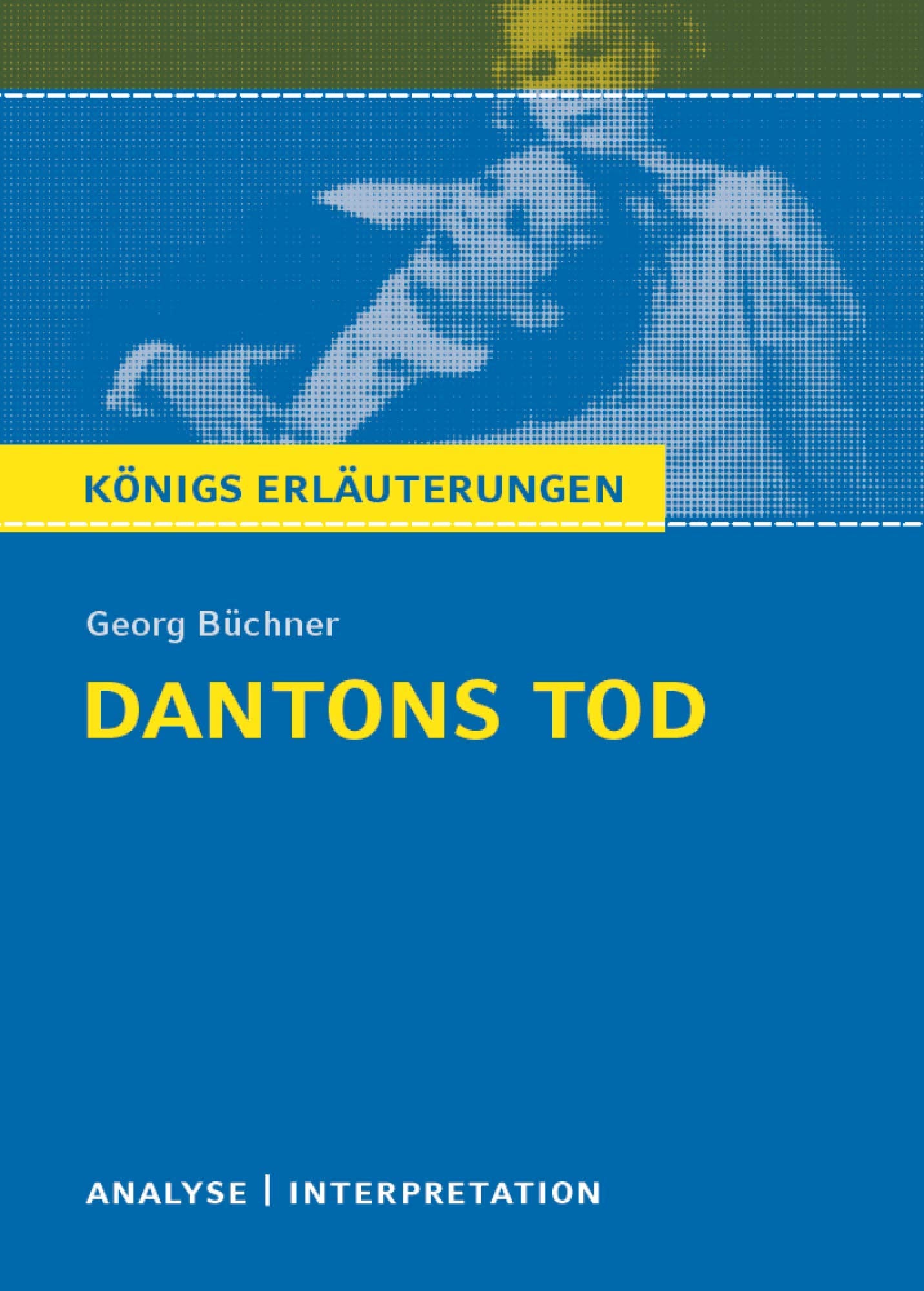 Dantons Tod. Textanalyse und Interpretation zu Georg Büchner: Alle erforderlichen Infos für Abitur, Matura, Klausur und Referat plus Prüfungsaufgaben mit Lösungen Study Guides