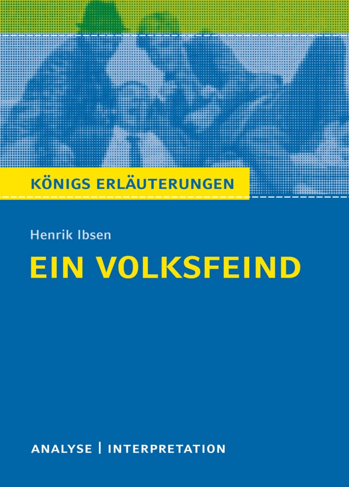 Königs Erläuterungen: Ein Volksfeind von Henrik Ibsen.: Textanalyse und Interpretation mit ausführlicher Inhaltsangabe und Abituraufgaben mit Lösungen Study Guides