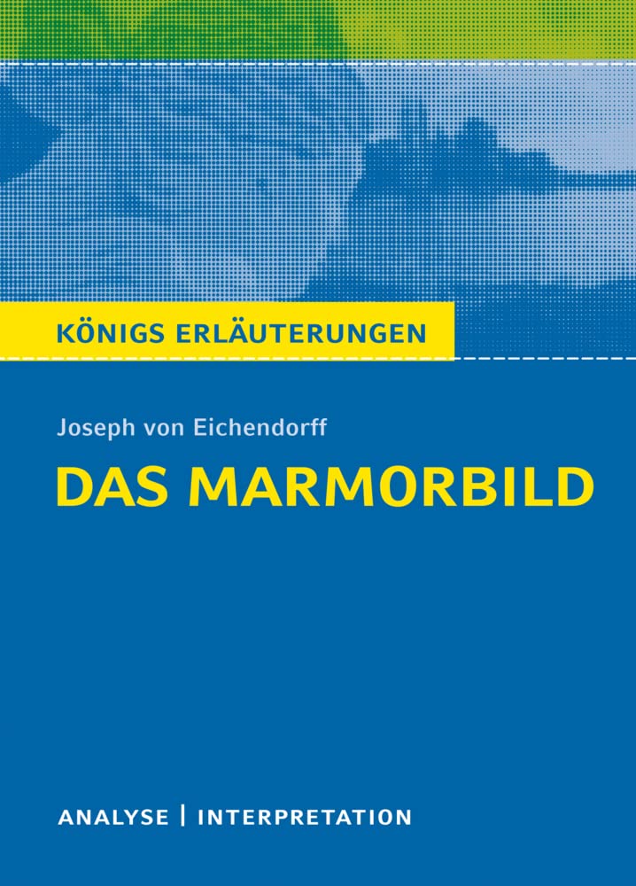 Das Marmorbild von Joseph von Eichendorff - Textanalyse und Interpretation: mit Zusammenfassung, Inhaltsangabe, Prüfungsaufgaben mit Lösungen uvm. (Königs Erläuterungen, Band 248) Study Guides