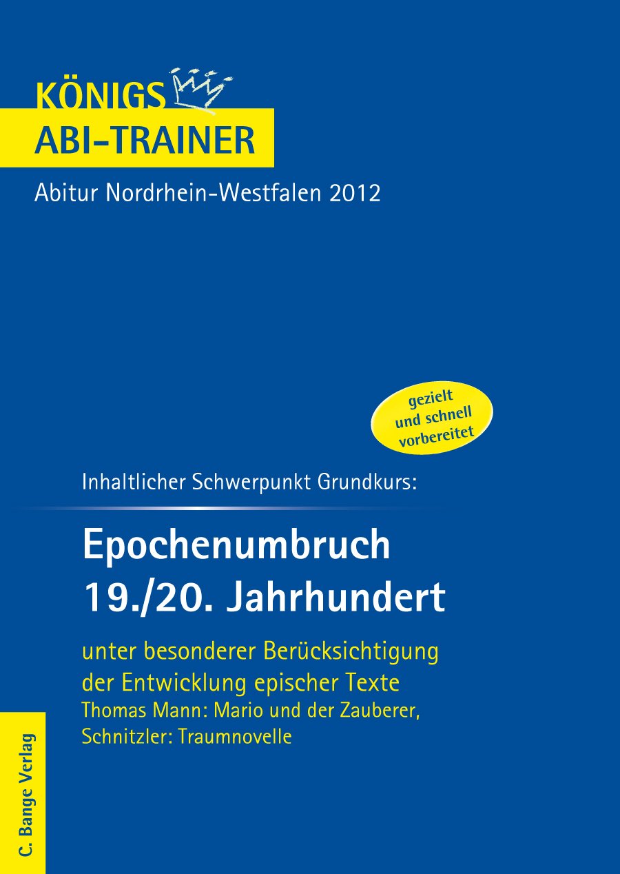 Königs Abi-Trainer: Epochenumbruch 19./20. Jahrhundert: Thomas Mann - Mario und der Zauberer, Schnitzler - Traumnovelle, Grundkurs Deutsch-Abitur Nordrhein-Westfalen 2012 Study Guides