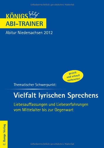 Königs Abi-Trainer: Thematischer Schwerpunkt: Vielfalt lyrischen Sprechens. Deutsch-Abitur Niedersachsen 2012 (EA und GA): Liebesauffassungen und Liebeserfahrungen vom Mittelalter bis zur Gegenwart Study Guides