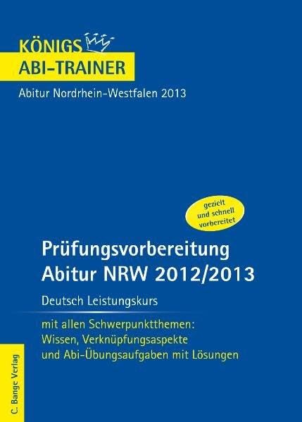 Prüfungsvorbereitung Abitur NRW 2012/2013. Deutsch Leistungskurs. Für Abitur Nordrhein-Westfalen. Mit allen Schwerpunktthemen: Wissen, Verküpfungsaspekte und Abi-Übungsaufgaben mit Lösungen Study Guides