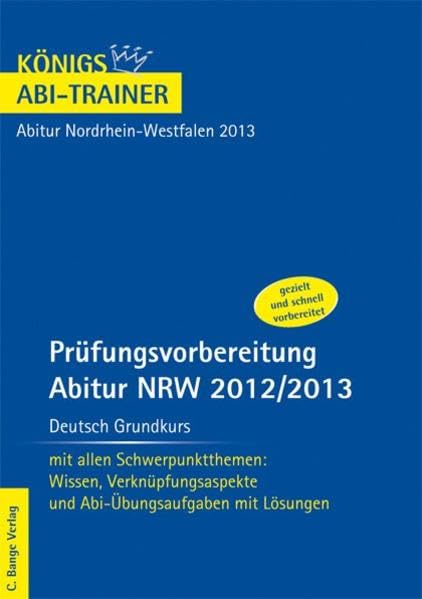 Abitur NRW 2013 Deutsch Grundkurs - Königs Abi-Trainer.: Prüfungsvorbereitung mit allen Schwerpunktthemen: Wissen, Verknüpfungsaspekte und Abi-Übungsaufgaben mit Lösungen Study Guides