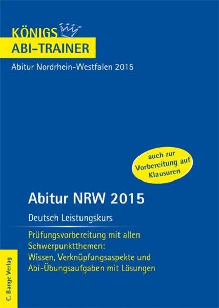 Abitur NRW 2015 Deutsch Leistungskurs - Königs Abi-Trainer.: Prüfungsvorbereitung mit allen Schwerpunktthemen: Wissen, Verknüpfungsaspekte und Abi-Übungsaufgaben mit Lösungen Study Guides