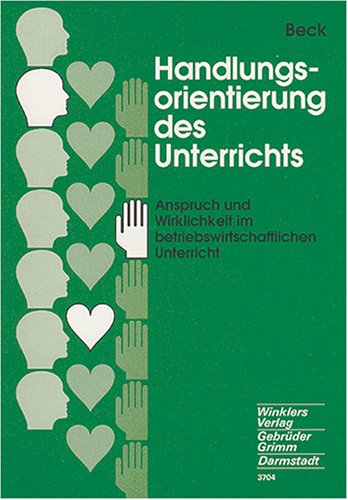 Handlungsorientierung des Unterrichts: Anspruch und Wirklichkeit im betriebswirtschaftlichen Unterricht Education & Training