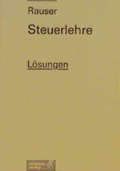 Steuerlehre: für Ausbildung und Praxis / Veranlagung 2011: Lösungen, übereinstimmend ab 38. Auflage des Schülerbuches Business, Finance & Career