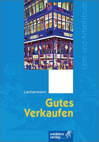 Gutes Verkaufen: Lern- und Arbeitsbuch für den handlungsorientieren Unterricht in Warenverkaufskunde / Schülerbuch, 4., überarbeitete Auflage, 2003: ... Unterricht in Warenverkaufskunde Study Guides
