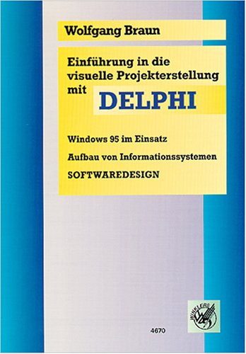 Einführung in die visuelle Projekterstellung mit DELPHI. Windows 95 im Einsatz, Aufbau von Informationssystemen, SOFTWAREDESIGN Learning & Reference