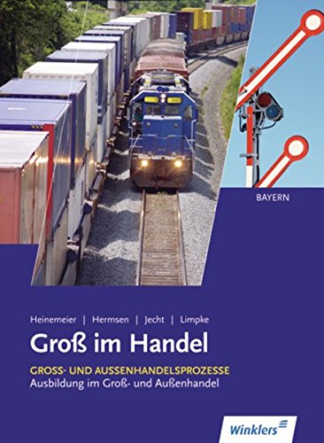 Ausbildung im Gross- und Aussenhandel nach Lernfeldern - Ausgabe Bayern: Groß im Handel - Ausgabe für Bayern: Groß- und Außenhandelsprozesse - Lernfelder 2, 3, 6, 9, 10 und 12: Schülerband Business, Finance & Career