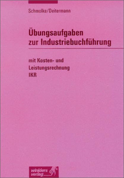 Übungsaufgaben zur Industriebuchführung mit Kosten- und Leistungsrechnung - IKR: Übungsaufgaben, 11. Auflage, 2003 Business, Finance & Career