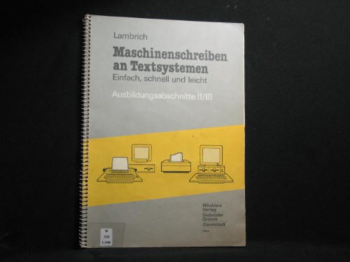 Tastschreiben an Textsystemen - Einfach, schnell und leicht: Tastschreiben an Textsystemen, Ausbildungsabschnitte 2/3, Schreibfertigkeit, Normgerechtes Tastschreiben, Fonotypie, Stenotypie Business, Finance & Career