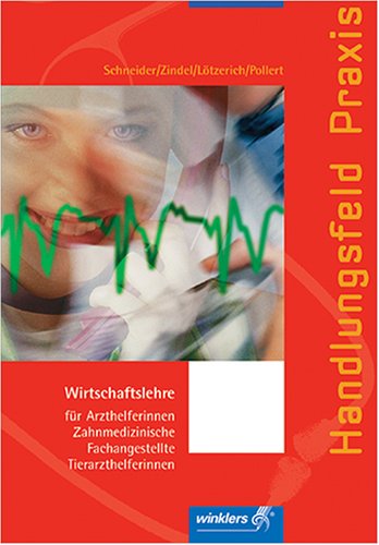 Handlungsfeld Praxis. Wirtschaftslehre für Arzthelferinnen, zahnmedizinische Fachangestellte und Tierarzthelferinnen: Handlungsfeld Praxis, ... Tierarzthelferinnen, Lehrbuch Medicine