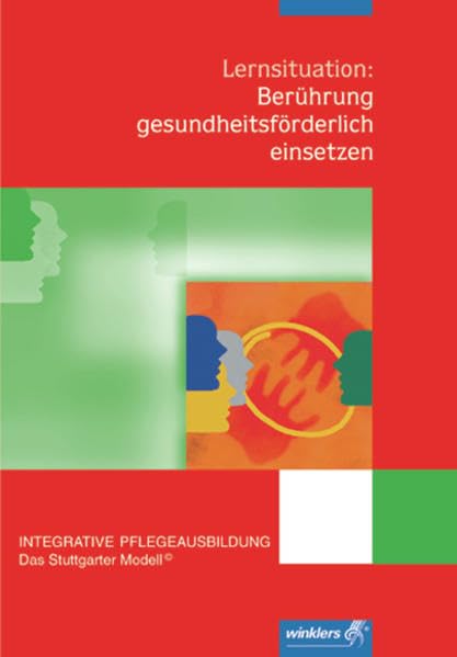 Integrative Pflegeausbildung - Das Stuttgarter Modell: Berührung gesundheitsförderlich einsetzen: Lernfeld: Gesundheit bei sich und anderen fördern, 1. Auflage, 2005 Business, Finance & Career