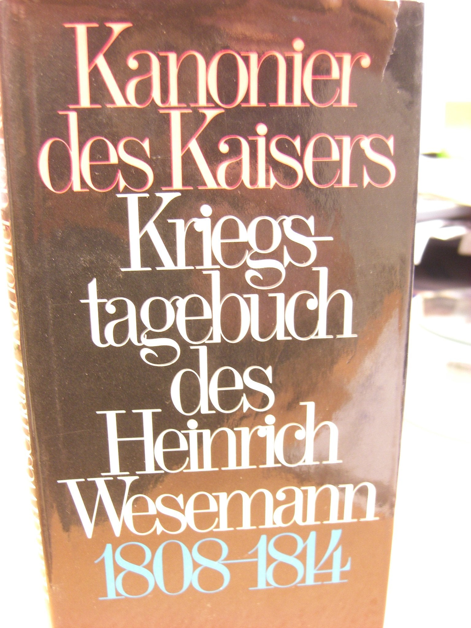 Kanonier des Kaisers. Kriegstagebuch des Heinrich Wesemann 1808-1814 Politics & History