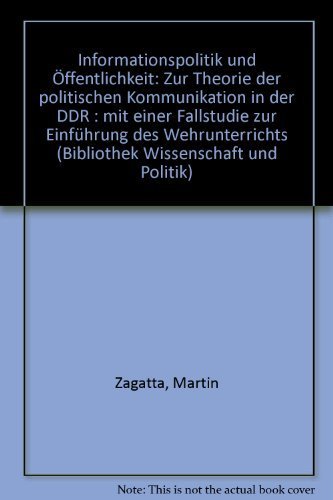 Informationspolitik und Öffentlichkeit: Zur Theorie d. polit. Kommunikation in d. DDR. Mit e. Fallstudie z. Einf. d. Wehrkundeunterrichts German history