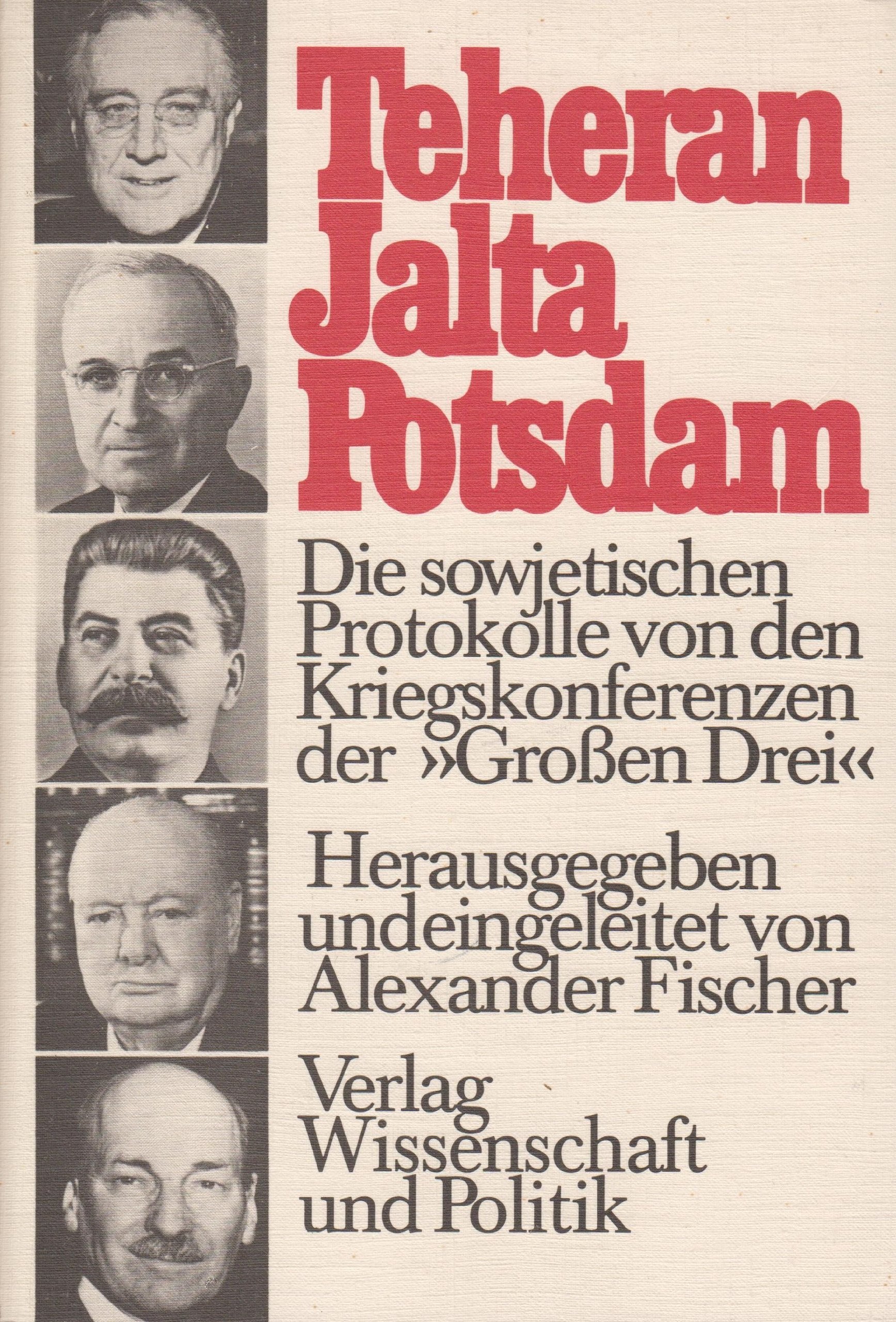 Teheran - Jalta - Potsdam. Die sowjetischen Protokolle von den Kriegskonferenzen der "Grossen Drei." Politics & History