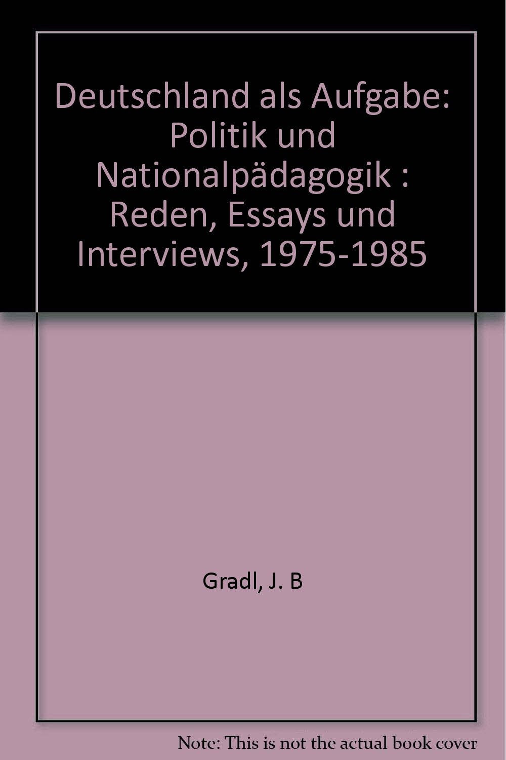 Deutschland als Aufgabe: Politik und Nationalpädagogik. Reden, Essays und Interviews 1975-1985. Hrsg. u. eingel. v. Christian Hacke Politics & History