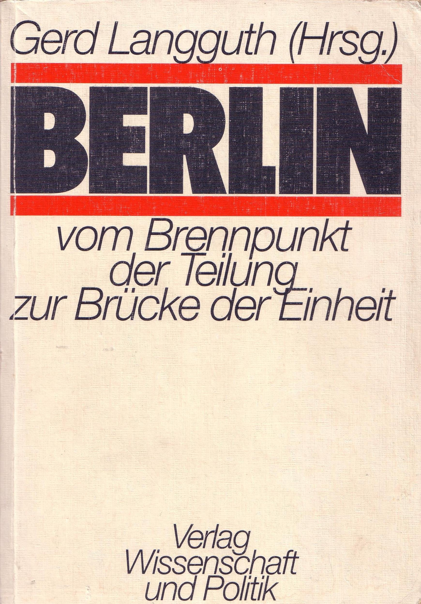 Berlin vom Brennpunkt der Teilung zur Brücke der Einheit Politics & History