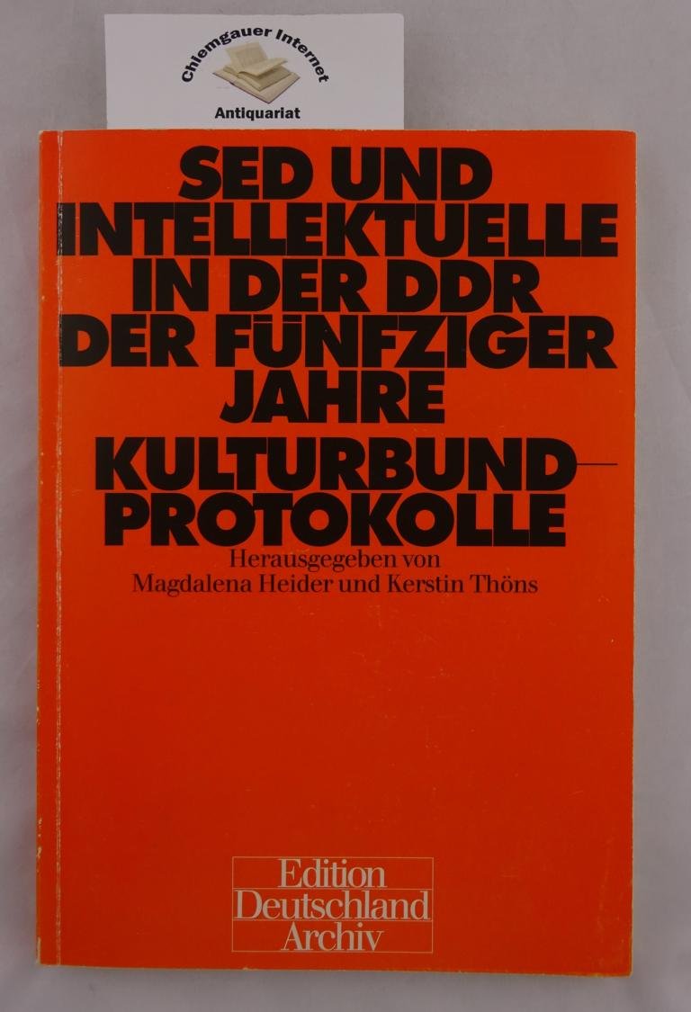 SED und Intellektuelle in der DDR der fünfziger Jahre. Kulturbundprotokolle Politics & History