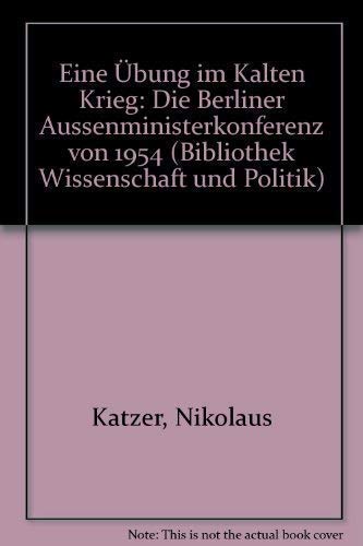 Eine Übung im Kalten Krieg: Die Berliner Außenministerkonferenz von 1954 Politics & History