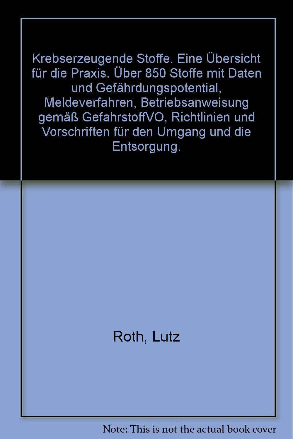 Krebserzeugende Stoffe: Eine Übersicht für die Praxis. Über 850 Stoffe mit Daten und Gefährdungspotential, Meldeverfahren, Betriebsanweisung gemäß ... für den Umgang und die Entsorgung Medicine
