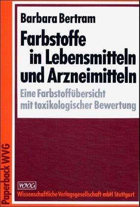 Farbstoffe in Lebensmitteln und Arzneimitteln: Eine Farbstoffübersicht mit toxikologischer Bewertung Business & Technology