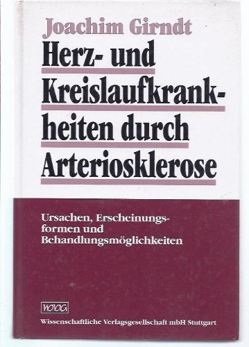 Herz- und Kreislaufkrankheiten durch Arteriosklerose: Ursachen und Erscheinungsformen und Behandlungsmöglichkeiten: Ursachen, Erscheinungsformen und Behandlungsmöglichkeiten Medicine