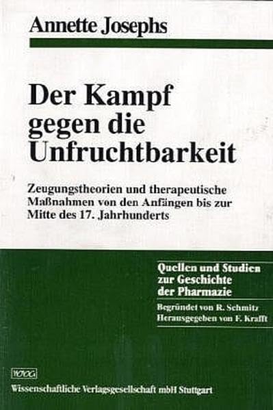Der Kampf gegen die Unfruchtbarkeit: Zeugungstheorien und therapeutische Maßnahmen von den Anfängen bis zur Mitte des 17. Jahrhunderts (Quellen und Studien zur Geschichte der Pharmazie) Medicine