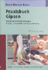 Praxisbuch Gipsen: Schritt-für-Schritt-Anleitungen zu Gips-, Kunststoff- und Tapeverbänden Medicine
