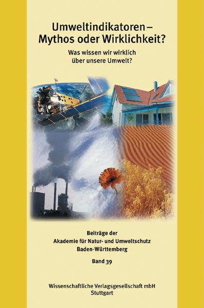 Umweltindikatoren - Mythos oder Wirklichkeit?: Was wissen wir wirklich über unsere Umwelt? (Beiträge der Akademie für Natur- und Umweltschutz Baden-Württemberg) Natural Sciences